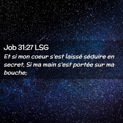 Picture 02 - Job 31:27 LSG - Et si mon coeur s'est laissé séduire en secret, - Bible Verse Picture