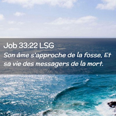 Picture 02 - Job 33:22 LSG - Son âme s'approche de la fosse, Et sa vie des - Bible Verse Picture