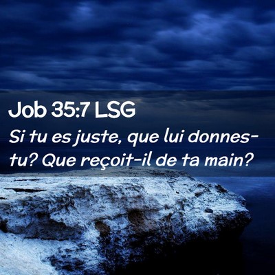 Picture 02 - Job 35:7 LSG - Si tu es juste, que lui donnes-tu? Que reçoit-il - Bible Verse Picture