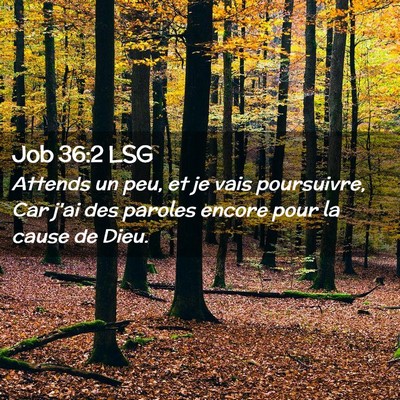 Picture 02 - Job 36:2 LSG - Attends un peu, et je vais poursuivre, Car j'ai - Bible Verse Picture