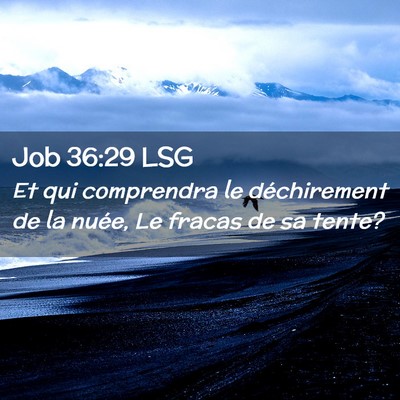 Picture 02 - Job 36:29 LSG - Et qui comprendra le déchirement de la nuée, Le - Bible Verse Picture