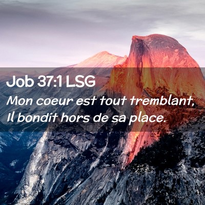 Picture 02 - Job 37:1 LSG - Mon coeur est tout tremblant, Il bondit hors de - Bible Verse Picture