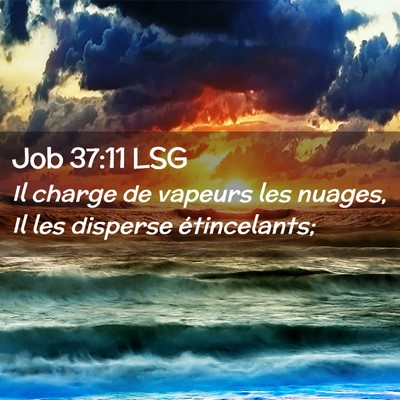 Picture 02 - Job 37:11 LSG - Il charge de vapeurs les nuages, Il les disperse - Bible Verse Picture