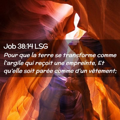 Picture 02 - Job 38:14 LSG - Pour que la terre se transforme comme l'argile - Bible Verse Picture