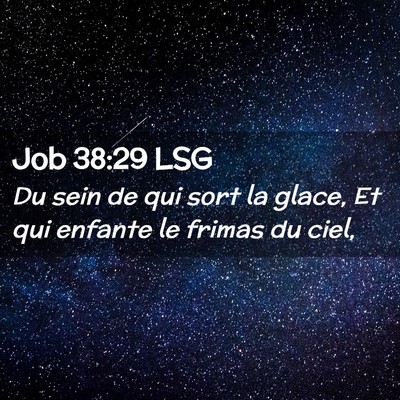 Picture 02 - Job 38:29 LSG - Du sein de qui sort la glace, Et qui enfante le - Bible Verse Picture