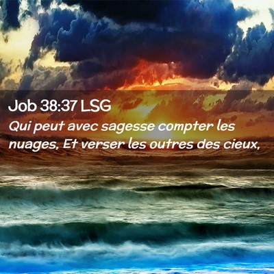 Picture 02 - Job 38:37 LSG - Qui peut avec sagesse compter les nuages, Et - Bible Verse Picture