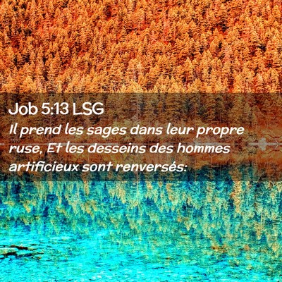 Picture 02 - Job 5:13 LSG - Il prend les sages dans leur propre ruse, Et les - Bible Verse Picture