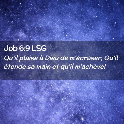 Picture 02 - Job 6:9 LSG - Qu'il plaise à Dieu de m'écraser, Qu'il étende - Bible Verse Picture