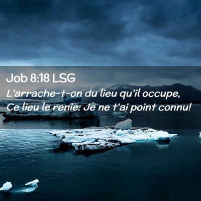 Picture 02 - Job 8:18 LSG - L'arrache-t-on du lieu qu'il occupe, Ce lieu le - Bible Verse Picture