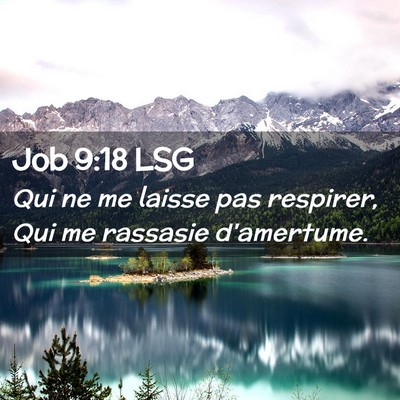 Picture 02 - Job 9:18 LSG - Qui ne me laisse pas respirer, Qui me rassasie - Bible Verse Picture