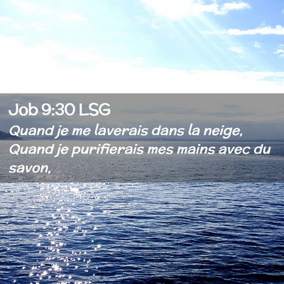 Picture 02 - Job 9:30 LSG - Quand je me laverais dans la neige, Quand je - Bible Verse Picture