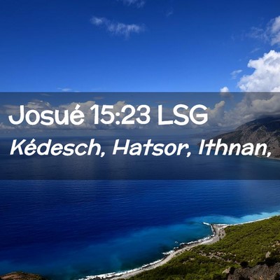 Picture 02 - Josué 15:23 LSG - Kédesch, Hatsor, - Bible Verse Picture