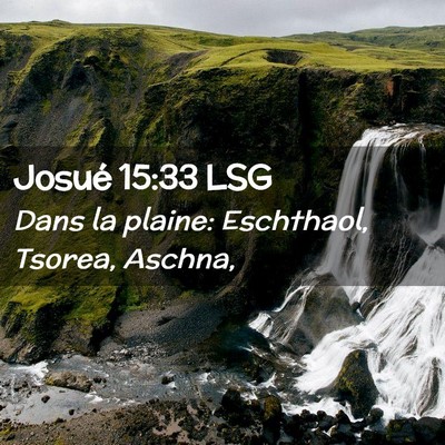 Picture 02 - Josué 15:33 LSG - Dans la plaine: Eschthaol, Tsorea, - Bible Verse Picture