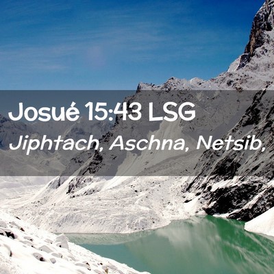 Picture 02 - Josué 15:43 LSG - Jiphtach, Aschna, - Bible Verse Picture