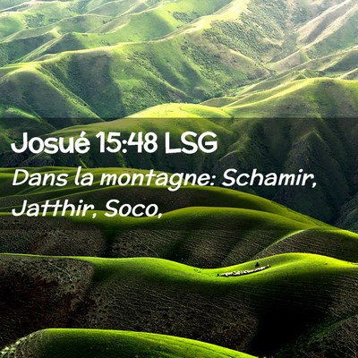 Picture 02 - Josué 15:48 LSG - Dans la montagne: Schamir, Jatthir, - Bible Verse Picture