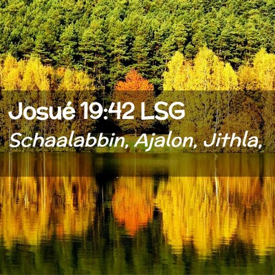 Picture 02 - Josué 19:42 LSG - Schaalabbin, Ajalon, - Bible Verse Picture