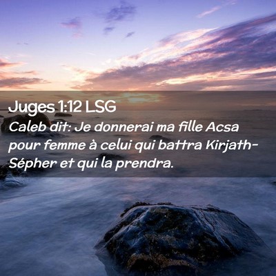 Picture 02 - Juges 1:12 LSG - Caleb dit: Je donnerai ma fille Acsa pour femme - Bible Verse Picture