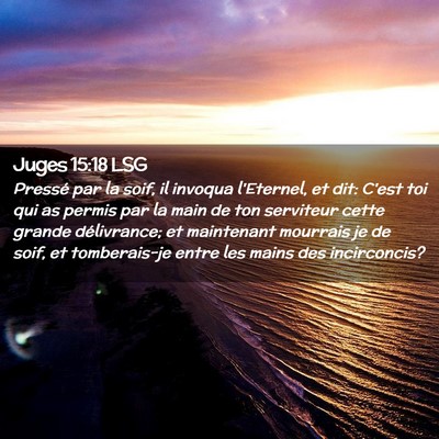Picture 02 - Juges 15:18 LSG - Pressé par la soif, il invoqua l'Eternel, et - Bible Verse Picture