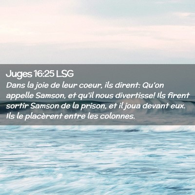 Picture 02 - Juges 16:25 LSG - Dans la joie de leur coeur, ils dirent: Qu'on - Bible Verse Picture