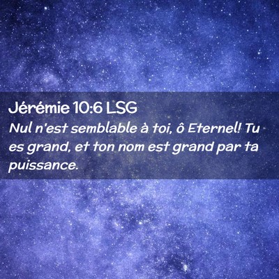 Picture 02 - Jérémie 10:6 LSG - Nul n'est semblable à toi, ô Eternel! Tu es - Bible Verse Picture