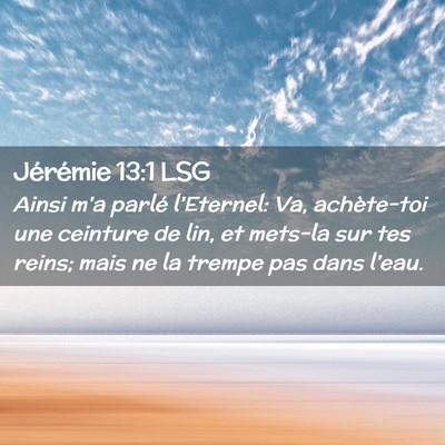 Picture 02 - Jérémie 13:1 LSG - Ainsi m'a parlé l'Eternel: Va, achète-toi une - Bible Verse Picture