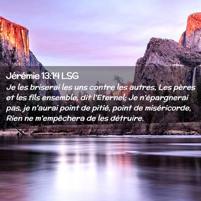 Picture 02 - Jérémie 13:14 LSG - Je les briserai les uns contre les autres, Les - Bible Verse Picture