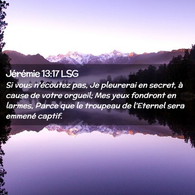 Picture 02 - Jérémie 13:17 LSG - Si vous n'écoutez pas, Je pleurerai en secret, - Bible Verse Picture