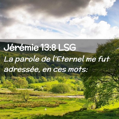 Picture 02 - Jérémie 13:8 LSG - La parole de l'Eternel me fut adressée, en ces - Bible Verse Picture