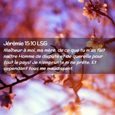 Picture 02 - Jérémie 15:10 LSG - Malheur à moi, ma mère, de ce que tu m'as fait - Bible Verse Picture