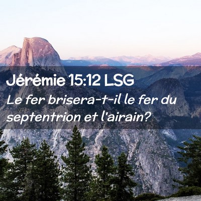 Picture 02 - Jérémie 15:12 LSG - Le fer brisera-t-il le fer du septentrion et - Bible Verse Picture