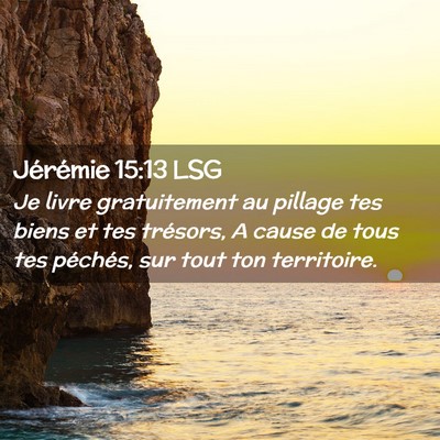 Picture 02 - Jérémie 15:13 LSG - Je livre gratuitement au pillage tes biens et tes - Bible Verse Picture