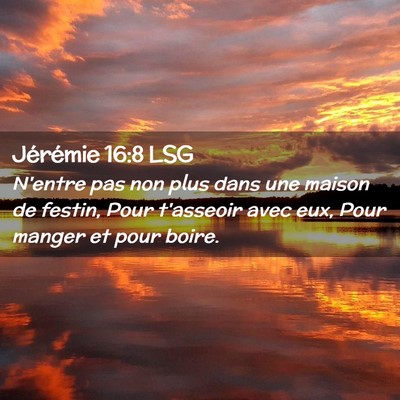 Picture 02 - Jérémie 16:8 LSG - N'entre pas non plus dans une maison de festin, - Bible Verse Picture
