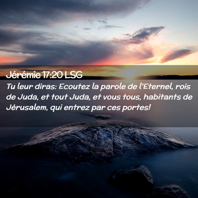Picture 02 - Jérémie 17:20 LSG - Tu leur diras: Ecoutez la parole de l'Eternel, - Bible Verse Picture