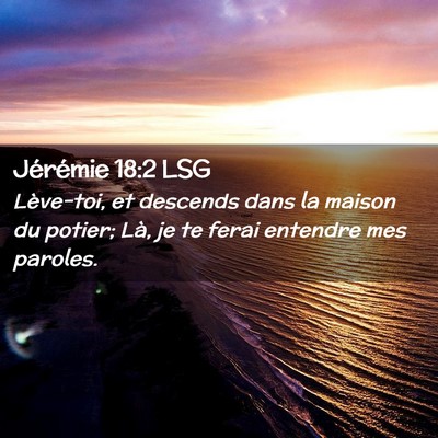 Picture 02 - Jérémie 18:2 LSG - Lève-toi, et descends dans la maison du potier; - Bible Verse Picture