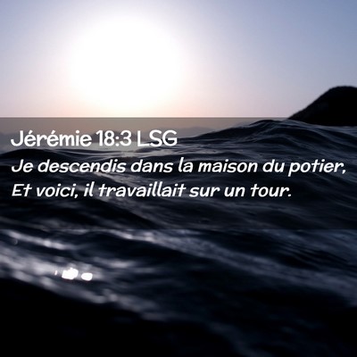 Picture 02 - Jérémie 18:3 LSG - Je descendis dans la maison du potier, Et voici, - Bible Verse Picture
