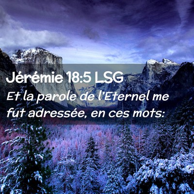 Picture 02 - Jérémie 18:5 LSG - Et la parole de l'Eternel me fut adressée, en - Bible Verse Picture