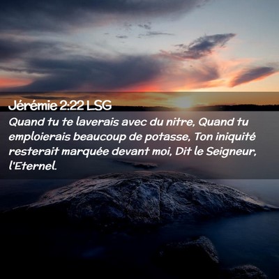 Picture 02 - Jérémie 2:22 LSG - Quand tu te laverais avec du nitre, Quand tu - Bible Verse Picture
