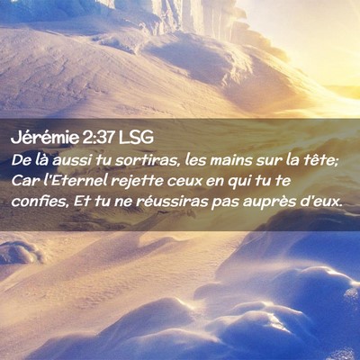 Picture 02 - Jérémie 2:37 LSG - De là aussi tu sortiras, les mains sur la tête; - Bible Verse Picture