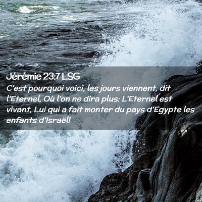 Picture 02 - Jérémie 23:7 LSG - C'est pourquoi voici, les jours viennent, dit - Bible Verse Picture