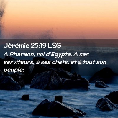 Picture 02 - Jérémie 25:19 LSG - A Pharaon, roi d'Egypte, A ses serviteurs, à ses - Bible Verse Picture