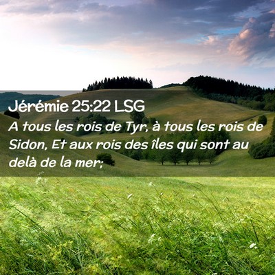 Picture 02 - Jérémie 25:22 LSG - A tous les rois de Tyr, à tous les rois de - Bible Verse Picture