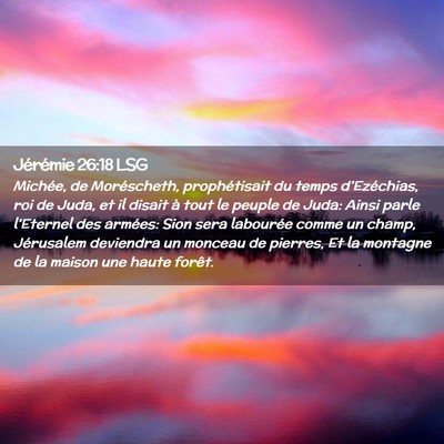 Picture 02 - Jérémie 26:18 LSG - Michée, de Moréscheth, prophétisait du temps - Bible Verse Picture