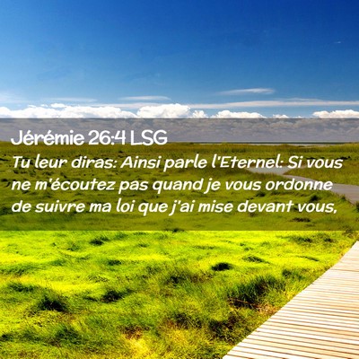 Picture 02 - Jérémie 26:4 LSG - Tu leur diras: Ainsi parle l'Eternel: Si vous ne - Bible Verse Picture