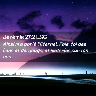 Picture 02 - Jérémie 27:2 LSG - Ainsi m'a parlé l'Eternel: Fais-toi des liens et - Bible Verse Picture