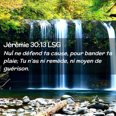 Picture 02 - Jérémie 30:13 LSG - Nul ne défend ta cause, pour bander ta plaie; Tu - Bible Verse Picture