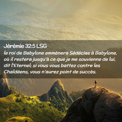 Picture 02 - Jérémie 32:5 LSG - le roi de Babylone emmènera Sédécias à - Bible Verse Picture
