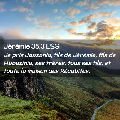 Picture 02 - Jérémie 35:3 LSG - Je pris Jaazania, fils de Jérémie, fils de - Bible Verse Picture