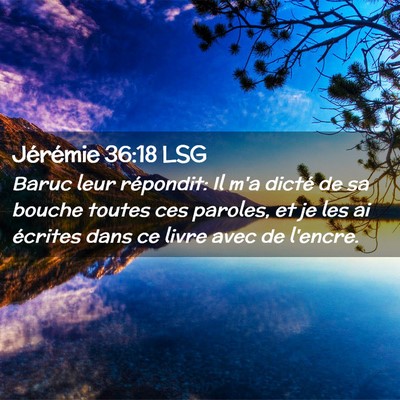 Picture 02 - Jérémie 36:18 LSG - Baruc leur répondit: Il m'a dicté de sa bouche - Bible Verse Picture