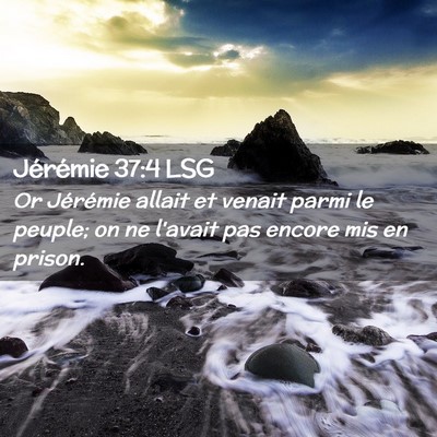 Picture 02 - Jérémie 37:4 LSG - Or Jérémie allait et venait parmi le peuple; on - Bible Verse Picture