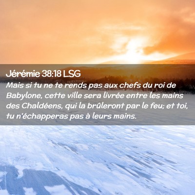 Picture 02 - Jérémie 38:18 LSG - Mais si tu ne te rends pas aux chefs du roi de - Bible Verse Picture